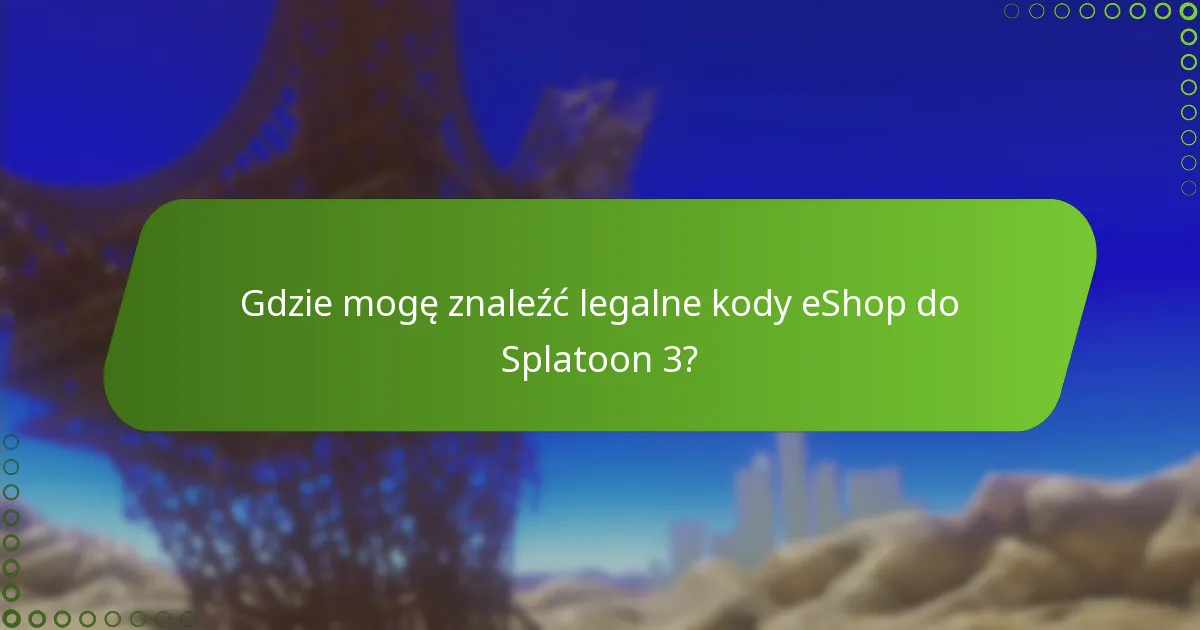 Gdzie mogę znaleźć legalne kody eShop do Splatoon 3?