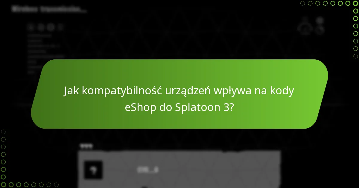Jak kompatybilność urządzeń wpływa na kody eShop do Splatoon 3?