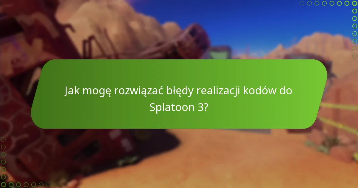 Jak mogę rozwiązać błędy realizacji kodów do Splatoon 3?