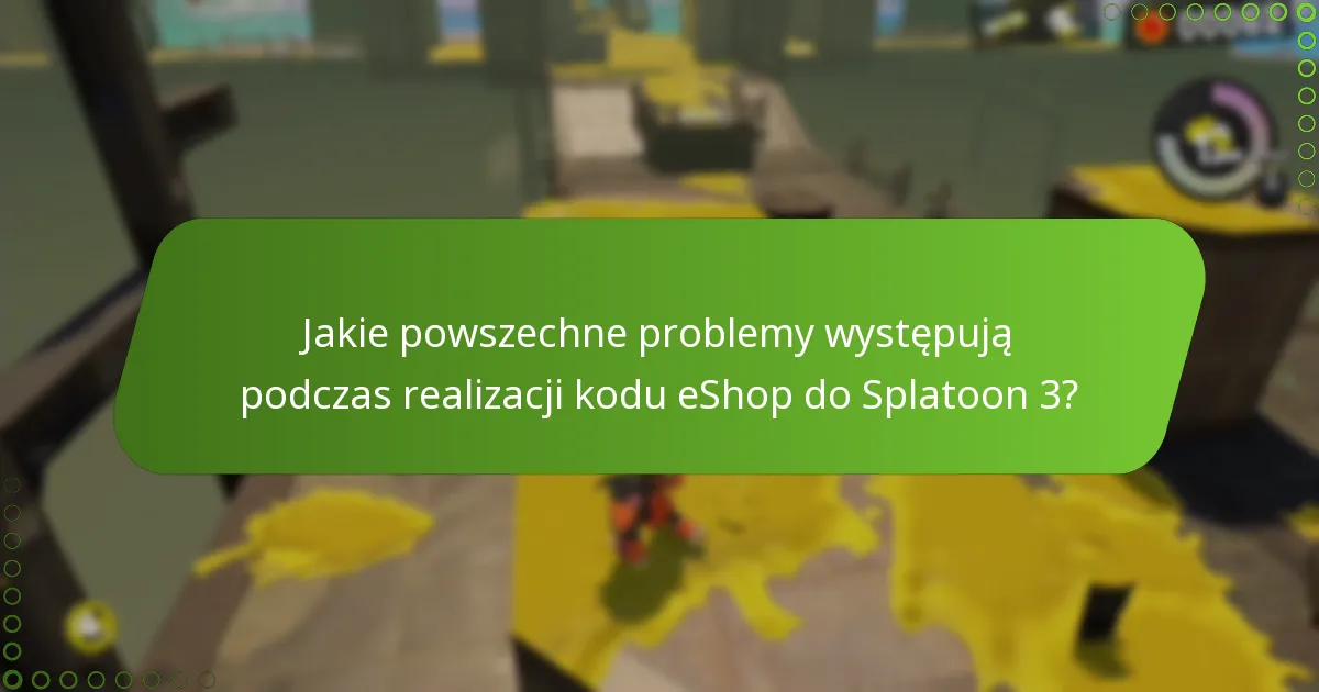 Jakie powszechne problemy występują podczas realizacji kodu eShop do Splatoon 3?